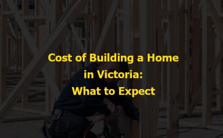  Cost of Building a Home in Victoria What to Expect